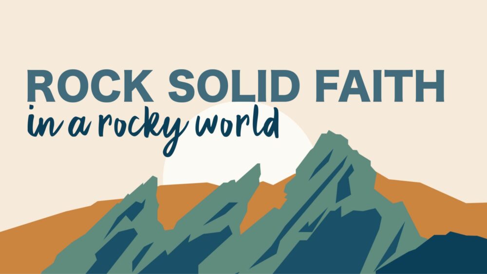 Rock Solid Faith in a Rocky World